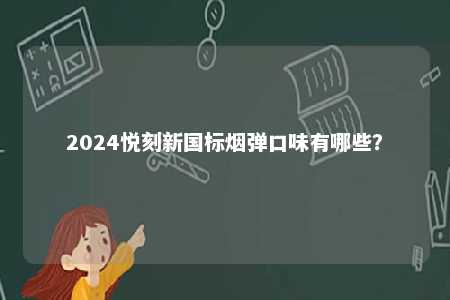 2024悦刻新国标烟弹口味有哪些�？ 